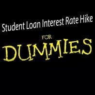 Student Loan Interest Rate Hike for Dummies Student loan interest hike for dummies