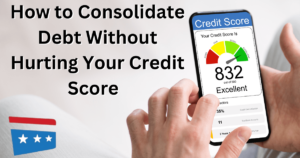How to Consolidate Debt Without Hurting Your Credit Score